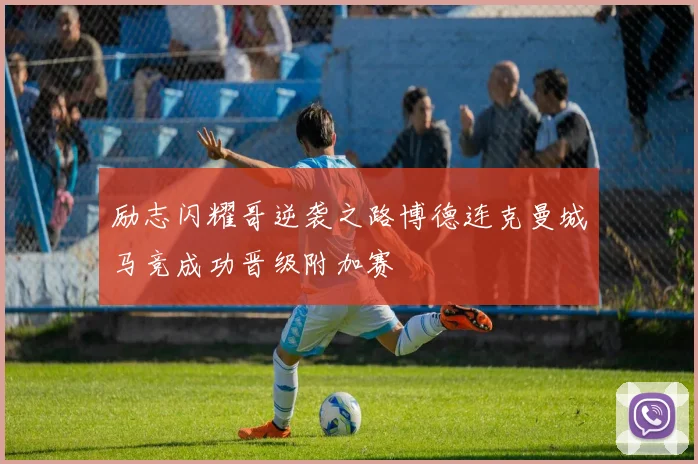 励志闪耀哥逆袭之路博德连克曼城马竞成功晋级附加赛