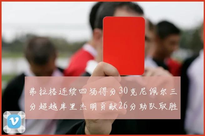 弗拉格连续四场得分30克尼佩尔三分超越库里杰明贡献26分助队取胜