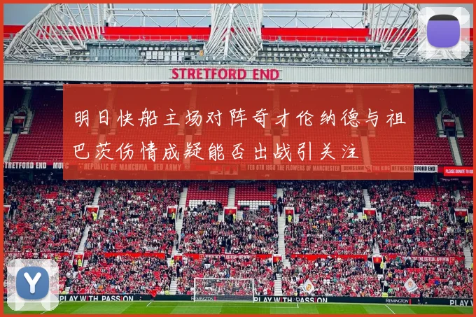 明日快船主场对阵奇才伦纳德与祖巴茨伤情成疑能否出战引关注