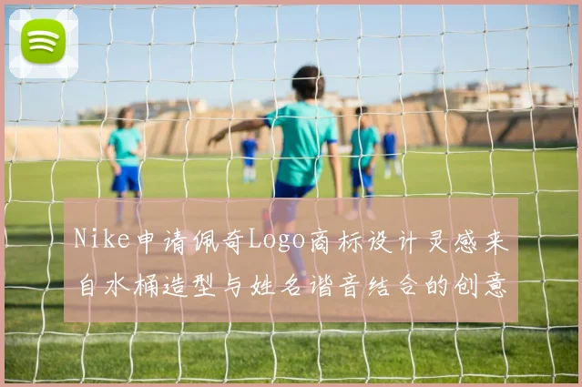 Nike申请佩奇Logo商标设计灵感来自水桶造型与姓名谐音结合的创意探索