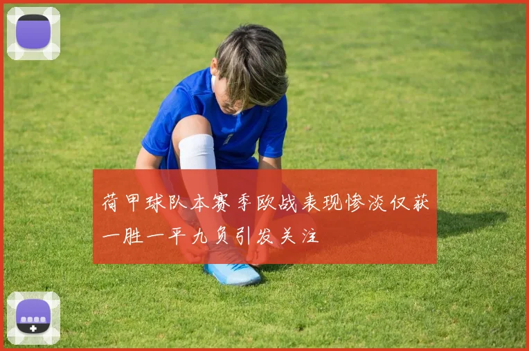 荷甲球队本赛季欧战表现惨淡仅获一胜一平九负引发关注